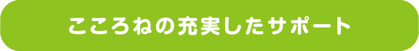 こころねの充実したサポート